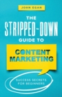 Image for The Stripped-Down Guide to Content Marketing : Success Secrets for Beginners