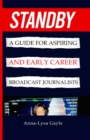 Image for Standby : A Guide For Aspiring Journalists And Early Career Broadcast Journalists