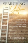 Image for Searching for Yellow : Navigating Depression &amp; Anxiety as a Latter-day Saint