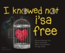 Image for I Knowed not i&#39;sa free : African American live slave recordings before emancipation through death.