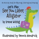 Image for Let&#39;s Play See You Later, Alligator : An Activity Book for Rhyming, Coloring and Drawing