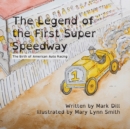 Image for The Legend of the First Super Speedway : The Birth of American Auto Racing
