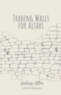Image for Trading Walls for Altars