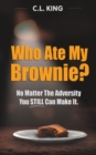 Image for Who Ate My Brownie? : No Matter The Adversity You STILL Can Make It