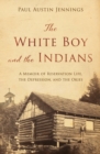Image for The White Boy and the Indians : A Memoir of Reservation Life, the Depression, and the Okies
