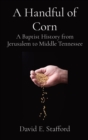 Image for A Handful of Corn : A Baptist History from Jerusalem to Middle Tennessee