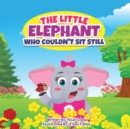 Image for The Little Elephant Who Couldn&#39;t Sit Still