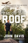 Image for Man on the Roof: Helping Warriors Discover Peace and Purpose Through Life&#39;s Pain