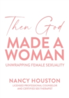 Image for Then God Made A Woman : Unwrapping Female Sexuality