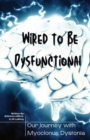 Image for Wired to be Dysfunctional : Our Journey with Myoclonus Dystonia