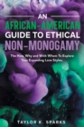 Image for An African-American Guide To Ethical Non-Monogamy The How, Why and With Whom To Explore Your Expanding Love Styles