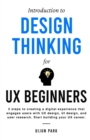 Image for Introduction to Design Thinking for UX Beginners : 5 Steps to Creating a Digital Experience That Engages Users with UX Design, UI Design, and User Research. Start Building Your UX Career.