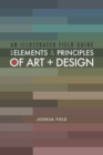 Image for An Illustrated Field Guide to the Elements and Principles of Art + Design