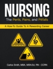 Image for Nursing : The Perils, Pains, and Pitfalls: A How-To Guide to a Rewarding Career