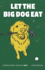 Image for Let the Big Dog Eat : Common Sense Lessons in Golf