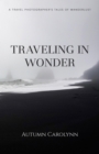 Image for Traveling in Wonder: A Travel Photographer&#39;s Tales of Wanderlust
