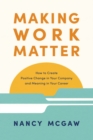 Image for Making Work Matter: How to Create Positive Change in Your Company and Meaning in Your Career