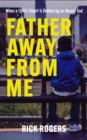 Image for Father Away From Me: When a Child&#39;s Heart is Broken by an Absent Dad: 2nd Edition