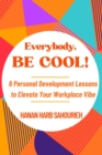 Image for Everybody, Be Cool!: 6 Personal Development Lessons to Elevate Your Workplace Vibe