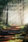 Image for Quest to Discover the Essence of Faith: Coming out of the Darkness, on My Life&#39;s Journey, to Find Faith