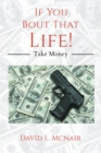 Image for If You &#39;Bout That Life! : Take Money