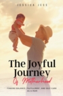 Image for The Joyful Journey of Motherhood : Finding Balance, Fulfillment, and Self-Care as a Mom