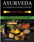 Image for Ayurveda Cookbook For Beginners : Pitta: A Sattvic Ayurvedic Cookbook Backed by the Timeless Wisdom of Indian Heritage to Balance and Heal Your Pitta Dosha!!