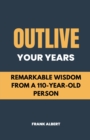 Image for Outlive Your Years : Remarkable Wisdom From A 110-Year-Old Person