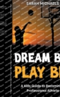 Image for Dream Big, Play Big : A Kids Guide to Becoming a Professional Athlete