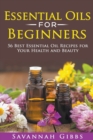 Image for Essential Oils for Beginners : 56 Best Essential Oil Recipes for Your Health and Beauty