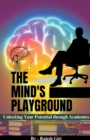 Image for The Mind&#39;s Playground : Unlocking Your Potential through Academics