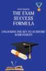 Image for The Exam Success Formula : Unlocking the Key to Academic Achievement