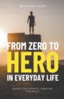 Image for From Zero to Hero in Everyday Life : Unleash your Potential, Transform your Reality