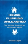 Image for House Flipping Unleashed : The Ultimate Blueprint for Real Estate Wealth