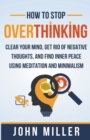 Image for How to Stop Overthinking : Clear Your Mind, Get Rid of Negative Thoughts, and Find Inner Peace Using Meditation and Minimalism
