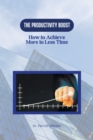 Image for The Productivity Boost : How to Achieve More in Less Time