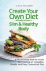 Image for Create Your Own Customized Diet &amp; Finally Achieve a Slim and Healthy Body