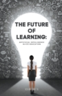 Image for The Future of Learning : Artificial Intelligence in K12 Education