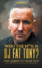 Image for Who The H**k Is Dj Fat Tony : Tony Marnoch Is Dj Fat Tony (An Unofficial And Fast Read Bio)
