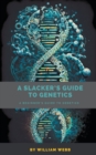 Image for A Slacker&#39;s Guide to Genetics : A Beginner&#39;s Guide to Genetics