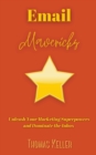Image for Email Mavericks : Unleash Your Marketing Superpowers and Dominate the Inbox