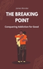 Image for The Breaking Point : Conquering Addiction for Good