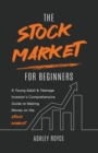 Image for The Stock Market For Beginners : A Young Adult &amp; Teenage Investor&#39;s Comprehensive Guide to Making Money on the Stockmarket