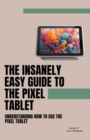 Image for The Insanely Easy Guide to the Pixel Tablet