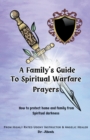 Image for A Family&#39;s Guide to Spiritual Warfare Prayers : How to protect home and family from Spiritual darkness