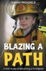 Image for Blazing a Path : A Kids Guide to Becoming a Firefighter