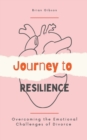 Image for Journey to Resilience Overcoming the Emotional Challenges of Divorce