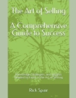 Image for The Art of Selling - A Comprehensive Guide to Success : Knowledge, Strategies, and Insights Needed to Excel in the Art of Selling