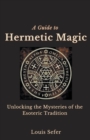 Image for A Guide to Hermetic Magic : Unlocking the Mysteries of the Esoteric Tradition