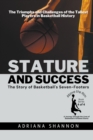 Image for Stature and Success : The Story of Basketball&#39;s Seven-Footers: The Triumphs and Challenges of the Tallest Players in Basketball History